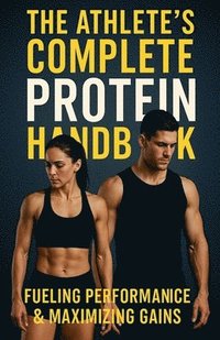 bokomslag Athlete's Complete Protein Handbook