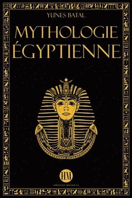 bokomslag Mythologie Égyptienne: Un Voyage à la Découverte des Mythes de l'Égypte Ancienne. Dieux, Monstres et Pharaons qui ont Rendu la Civilisation É