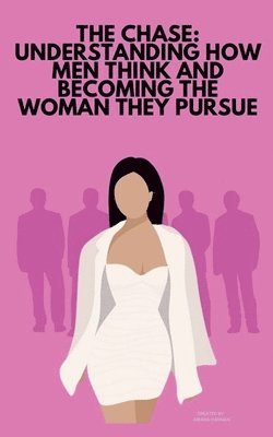 bokomslag The Chase: Understanding How Men Think and Becoming The Woman They Pursue