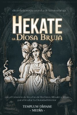 bokomslag Hekate la Diosa Bruja: desvela la magia secreta de la reina bruja con el Grimorio de Recetas de Hechizos, Rituales y Ritos para Desatar tu Di