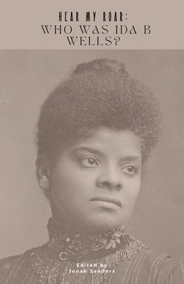 Hear My Roar: Who Was Ida B Wells? 1