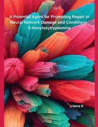 bokomslag A Potential Agent for Promoting Repair in Neural Network Damage and Conditions: 5-Nonyloxytryptamine