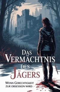 bokomslag Das Vermächtnis des Jägers - Wenn Gerechtigkeit zur Obsession wird