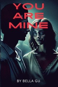 bokomslag You Are Mine: A Dark and Twisted Thriller About Love, Obsession, and the Fight for Control