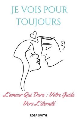 Je Vois Pour Toujours: L'amour Qui Dure: Votre Guide Vers L'éternité 1