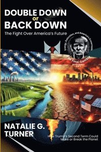 bokomslag Double Down or Back Down: The Fight Over America's Future: How Trump's Second Term Could Make or Break the Planet