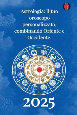 bokomslag Astrologia Il tuo oroscopo personalizzato, combinando Oriente e Occidente 2025