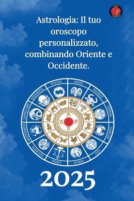 Alina Rubi - Astrologia Il tuo oroscopo personalizzato, combinando Oriente e Occidente 2025, Häftad