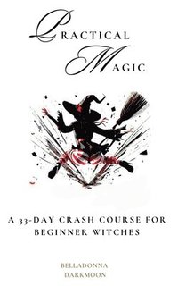 bokomslag Practical Magic A 33-Day Crash Course for Beginner Witches