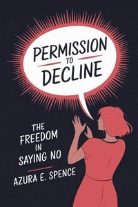 bokomslag Permission to Decline: The Freedom in Saying No