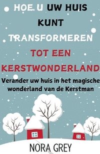 bokomslag Hoe u uw Huis Kunt Transformeren Tot Een Kerstwonderland: Verander uw huis in het magische wonderland van de Kerstman