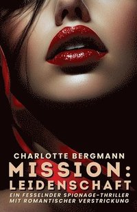 bokomslag Mission: Leidenschaft: Ein fesselnder Spionage-Thriller mit romantischer Verstrickung