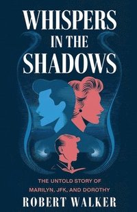 bokomslag Whispers in the Shadows: The Untold Story of Marilyn, JFK, and Dorothy