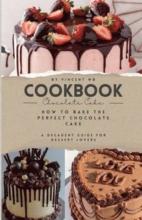 bokomslag How to Bake the Perfect Chocolate Cake, A Decadent Guide for Dessert Lovers