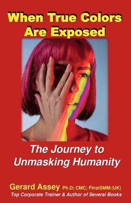 bokomslag When True Colors Are Exposed The Journey to Unmasking Humanity