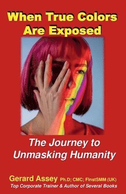 Gerard Assey, GERARD ASSEY - When True Colors Are Exposed The Journey to Unmasking Humanity, Häftad