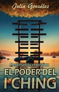 bokomslag Descifrando el Destino: El Poder del I Ching