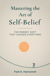 bokomslag Mastering the Art of Self-Belief