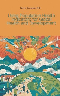 Raywat Deonandan - Using Population Health Indicators for Global Health and Development, Häftad