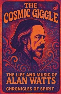 bokomslag The Cosmic Giggle: The Life and Music of Alan Watts