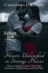 bokomslag Hearts Unleashed in Strange Places: Three Unlikely Loves That Defy Distance, Differences, and the Past
