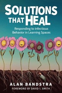 bokomslag Solutions That Heal: Responding to Infectious Behavior in Learning Spaces