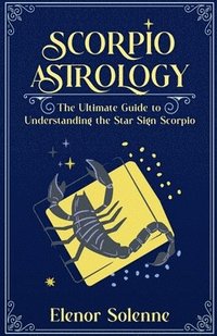 bokomslag Scorpio Astrology The Ultimate Guide to Understanding the Star Sign Scorpio