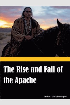 bokomslag The Rise and Fall of the Apache