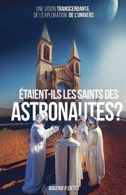 bokomslag Étaient-ils les Saints des Astronautes ? - Une Vision Transcendante sur l'Exploration de l'Univers