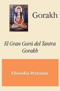 bokomslag Gorakh: El Gran Gurú del Tantra Gorakh