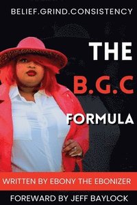 bokomslag The B.G.C Formula- Belief.Grind.Consistency