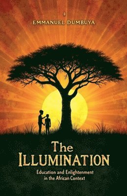 bokomslag The Illumination: Education and Enlightenment in the African Context