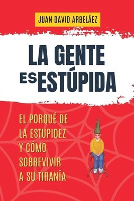 bokomslag La Gente es Estpida - El Porqu De La Estupidez Y Cmo Sobrevivir A Su Tirana