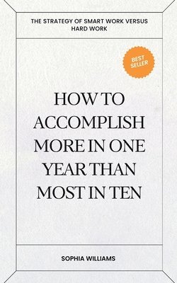 How to Accomplish More in One Year Than Most in Ten 1