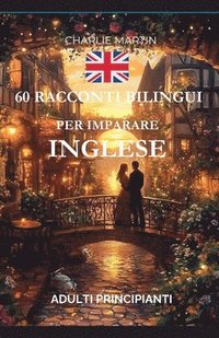 bokomslag 60 Racconti Bilingui per Imparare l'Inglese: Adulti Principianti