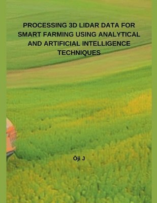 bokomslag Processing 3D Lidar Data for Smart Farming Using Analytical and Artificial Intelligence Techniques