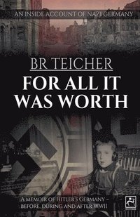 bokomslag For All It Was Worth: A Memoir of Hitler's Germany - Before, During and After WWII