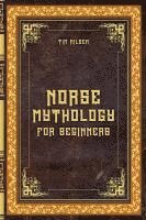 bokomslag Norse Mythology for Beginners - Discover the Ancient Sagas, Gods and Creatures of the North - Let yourself be captivated by the mystical tales of the North