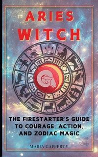 bokomslag Aries Witch: The Firestarter's Guide to Courage, Action, and Zodiac Magic