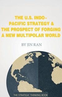 bokomslag U.S. Indo-Pacific Strategy & The Prospect of Forging A New Multipolar World