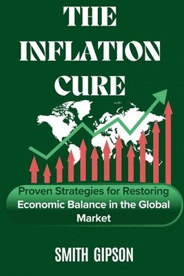 bokomslag The Inflation Cure: Proven Strategies to Restoring Economic Balance in the Global Market