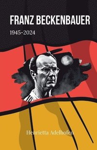 bokomslag Franz Beckenbauer 1945-2024