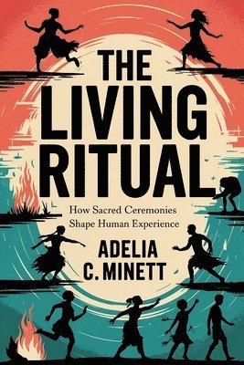 The Living Ritual: How Sacred Ceremonies Shape Human Experience 1