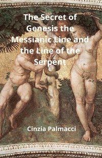 bokomslag The Secret of Genesis the Messianic Line and the Line of the Serpent