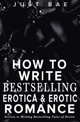 bokomslag How to Write Bestselling Erotica & Erotic Romance
