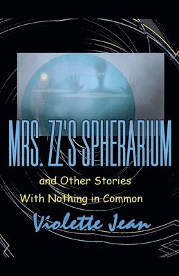 Violette Jean - Mrs.ZZ's Spherarium and Other Stories with Nothing in Common, Häftad