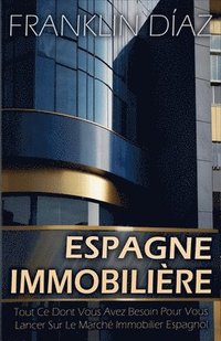 bokomslag Espagne Immobilière - Tout Ce Dont Vous Avez Besoin Pour Vous Lancer Sur Le Marché Immobilier Espagnol