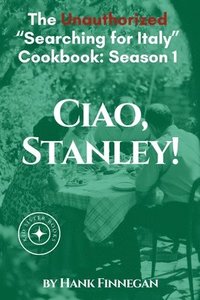 bokomslag Ciao, Stanley! The Unauthorized Searching for Italy Cookbook Season 1