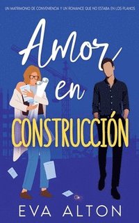 bokomslag Amor en Construcción: Un Matrimonio de Conveniencia y un Romance Que no Estaba en Los Planos