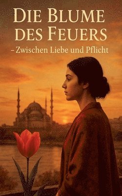 bokomslag Die Blume des Feuers - Zwischen Liebe und Pflicht
